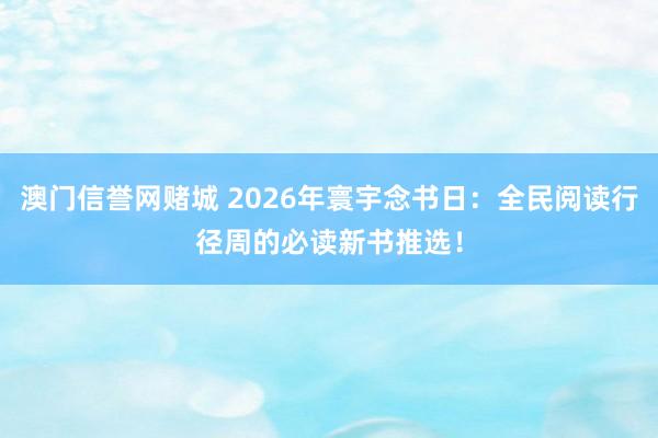 澳门信誉网赌城 2026年寰宇念书日：全民阅读行径周的必读新书推选！