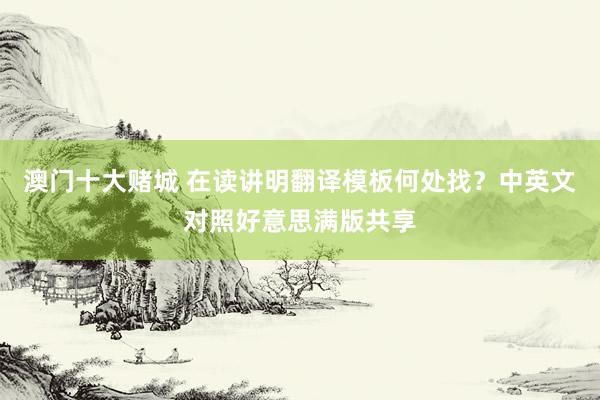 澳门十大赌城 在读讲明翻译模板何处找？中英文对照好意思满版共享