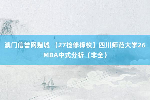 澳门信誉网赌城 【27检修择校】四川师范大学26MBA中式分析（非全）