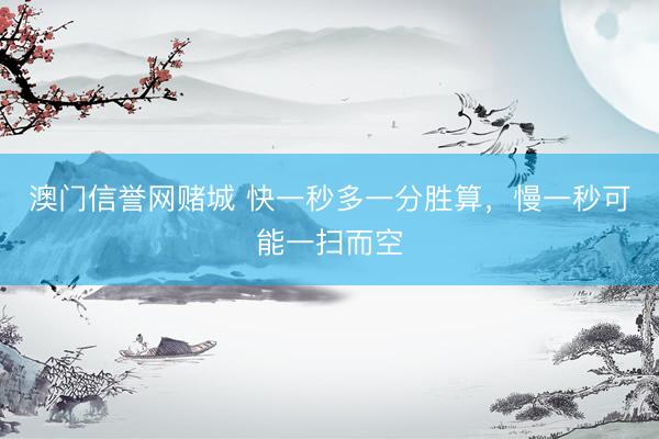 澳门信誉网赌城 快一秒多一分胜算，慢一秒可能一扫而空